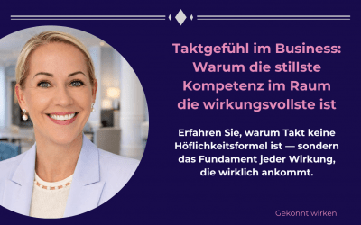 Taktgefühl im Business: Warum die stillste Kompetenz im Raum die wirkungsvollste ist
