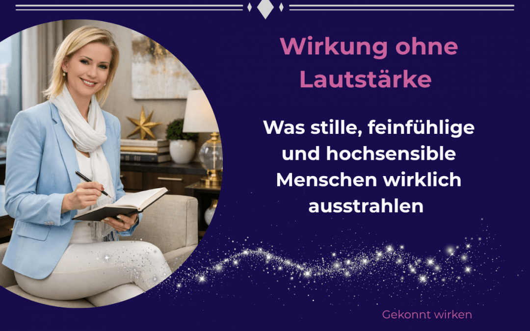 Wirkung ohne Lautstärke Was stille, feinfühlige und hochsensible Menschen wirklich ausstrahlen