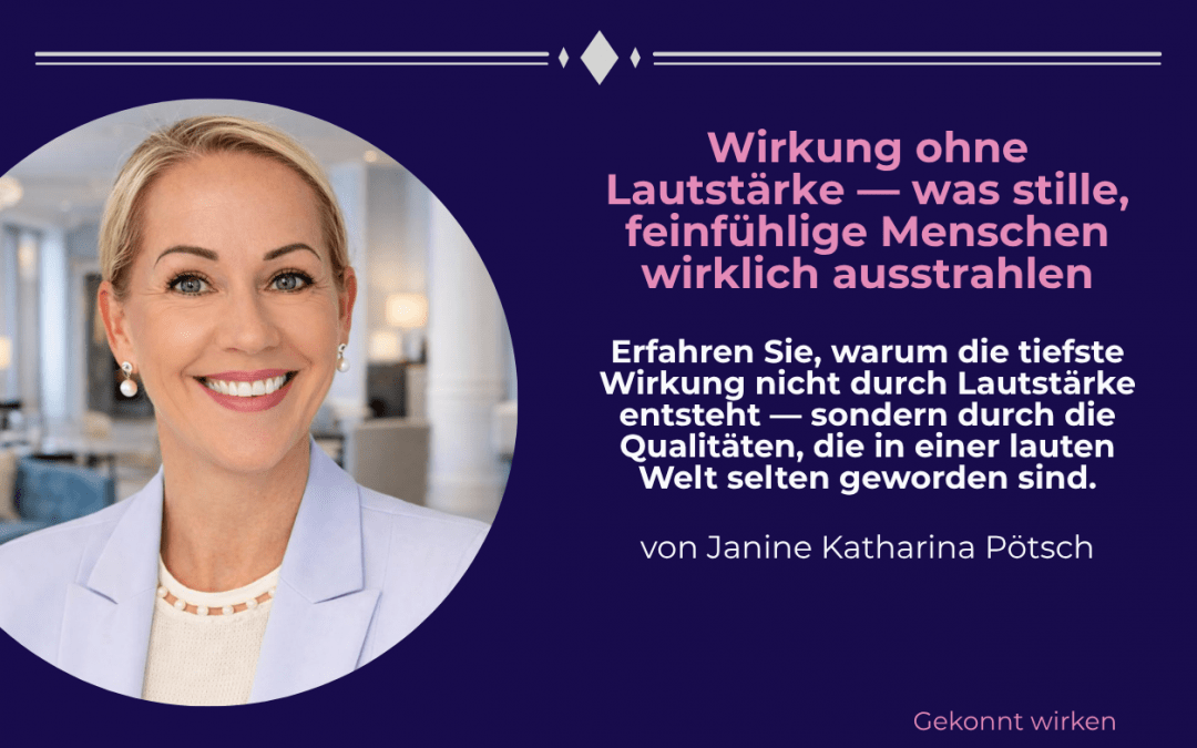 Wirkung ohne Lautstärke Was stille, feinfühlige und hochsensible Menschen wirklich ausstrahlen